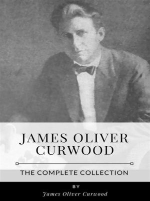 cover image of James Oliver Curwood &#8211; the Complete Collection